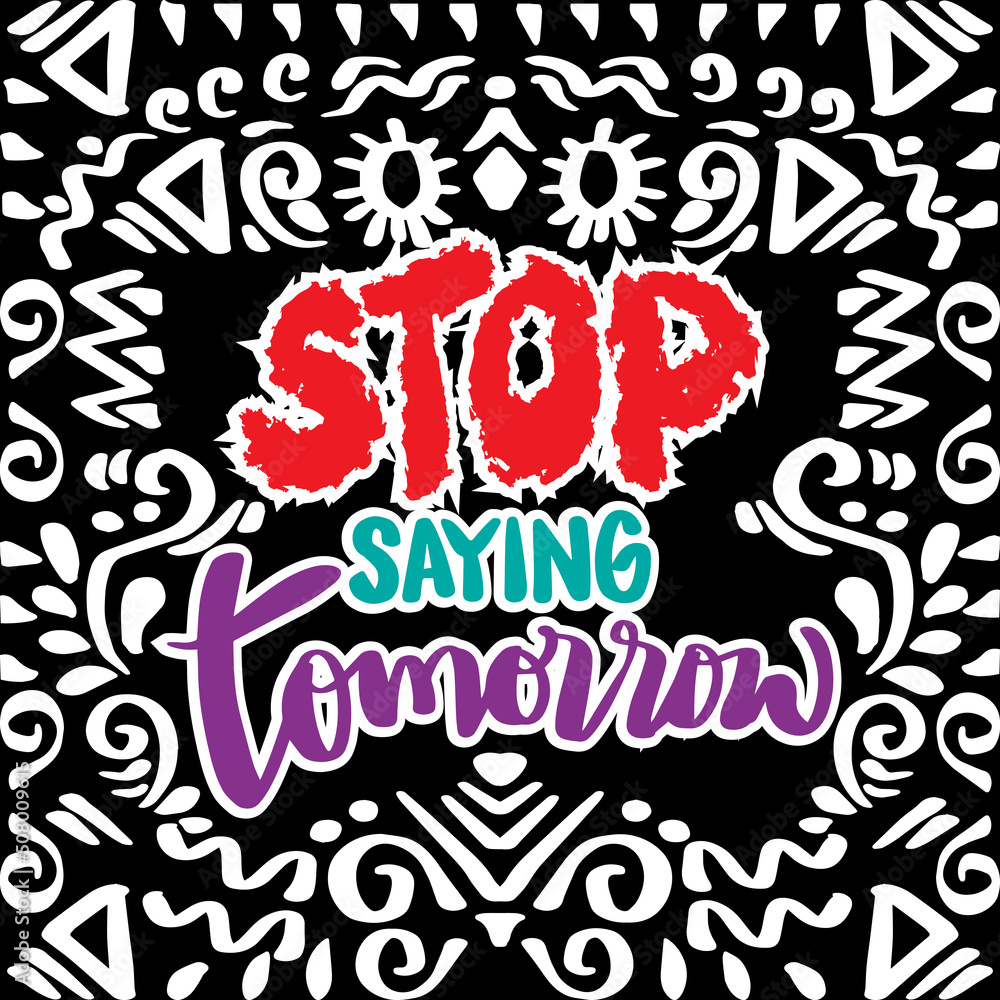 Stop saying tomorrow. Hand lettering poster quotes.