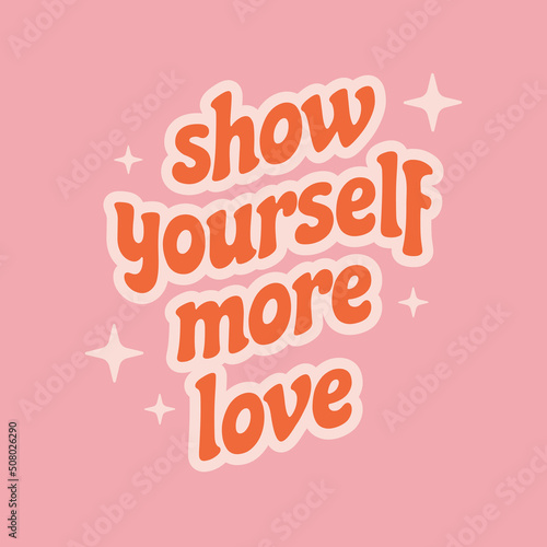 Show yourself more love. Inspiration slogan in retro groovy 70s style. Template for t-shirt and posters.