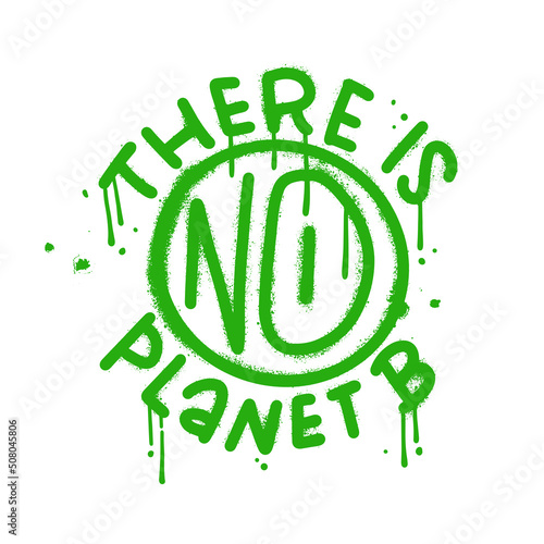 There is no planet B - insporational lettering phrase written in green paint urban graffiti style. Wall art template vector illustration.