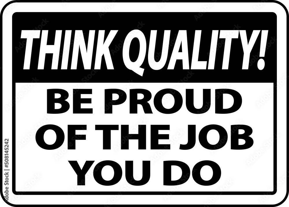 Think Quality Be Proud of The Job You Do Sign