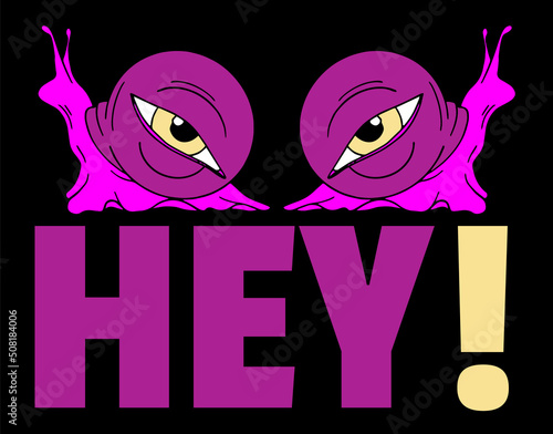 Hey! Vector hand drawn illustration of snail with human eye and slogan. Creative abstract artwork . Template for card, poster, banner, print for t-shirt, pin, badge, patch.