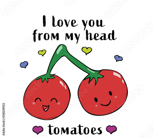 I love you from my head tomatoes