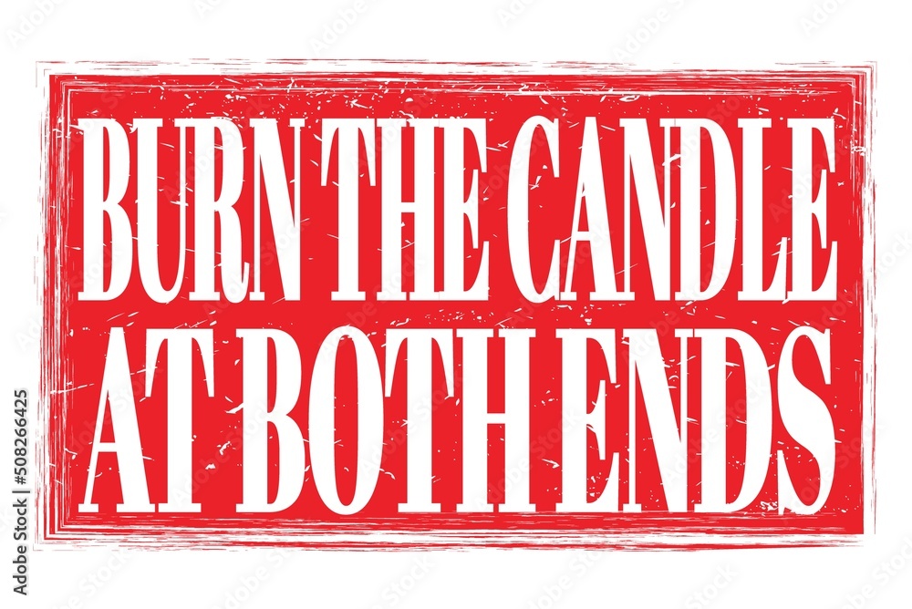 BURN THE CANDLE AT BOTH ENDS, words on red grungy stamp sign