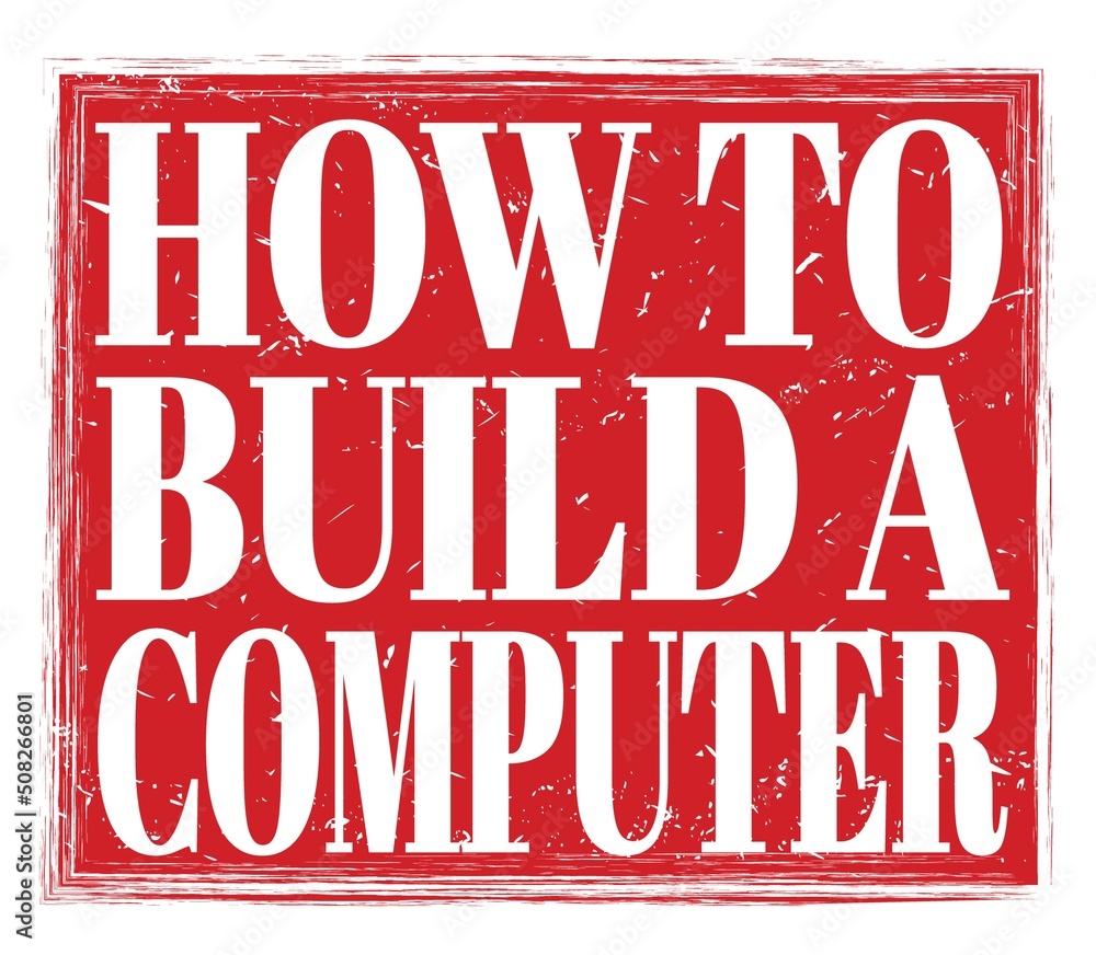 HOW TO BUILD A COMPUTER, text on red stamp sign HOW TO BUILD A COMPUTER, text on red stamp sign
