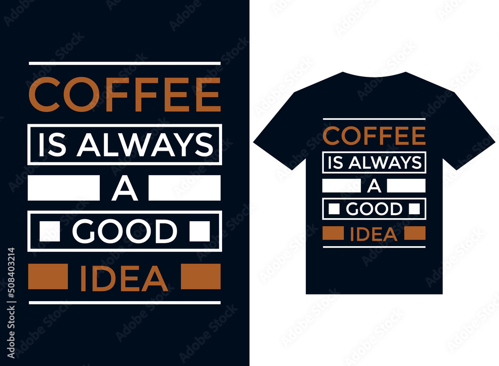 coffee is always a good idea for t-shirt design typography vector illustration files for printing ready coffee is always a good idea for t-shirt design typography vector illustration files for printing ready