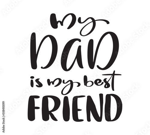 Father Day Vector Quote My Dad is my best friend. Motivation design quote for fashion shirts  poster  gift  or other printing press