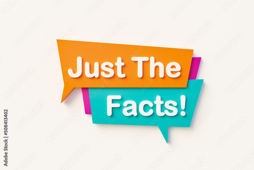 Just the facts. Speech bubble in orange, blue, purple and white text. Business, education and knowledge concepts. 3D illustration. Just the facts. Speech bubble in orange, blue, purple and white text. Business, education and knowledge concepts. 3D illustration.