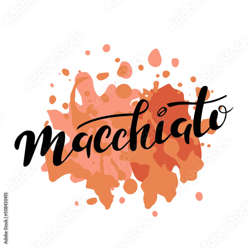 Macchiato. Hand lettering, black letters on creamy coffee colors spots background. Coffee macchiato. Vector illustration on the white background for cafe bar shop menu. Chocolate.