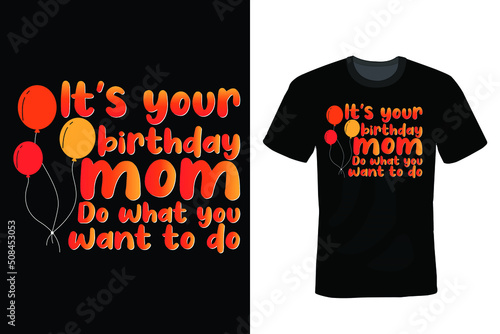 It's your Happy Birthday mom, Do what you want to do. Birthday T shirt design, vintage, typography