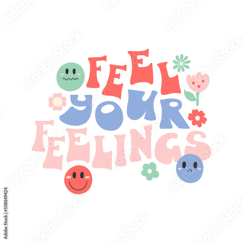 Hand drawn 1970's lettering - Feel your feelings - decorated with flowers and emotional faces. Vector composition isolated on white background.