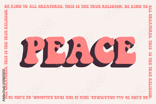 Retro poster with "PEACE" slogan in retro colors with text: “Be kind to all creatures. This is the true religion”. Vector PEACE print for t-shirt, sticker, poster.