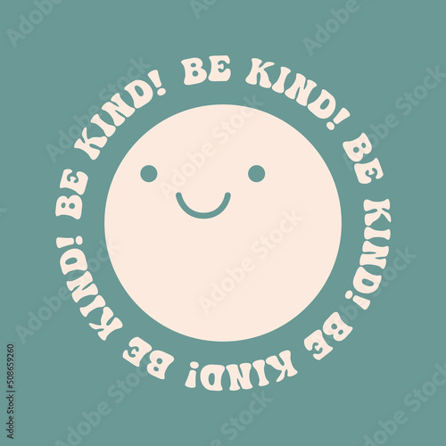 Retro round face with cute smile print with inspirational slogan "Be Kind!" written in a circle. Retro T-shirt print, poster, sticker. Vector illustration in retro hippie style.