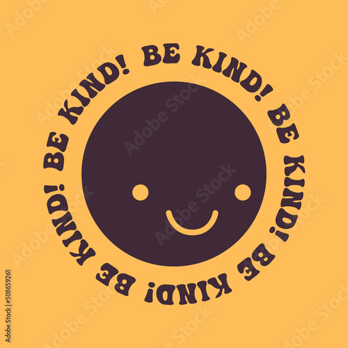 Retro round face with cute smile print with inspirational slogan "Be Kind!" written in a circle. Retro T-shirt print, poster, sticker. Vector illustration in retro hippie style.