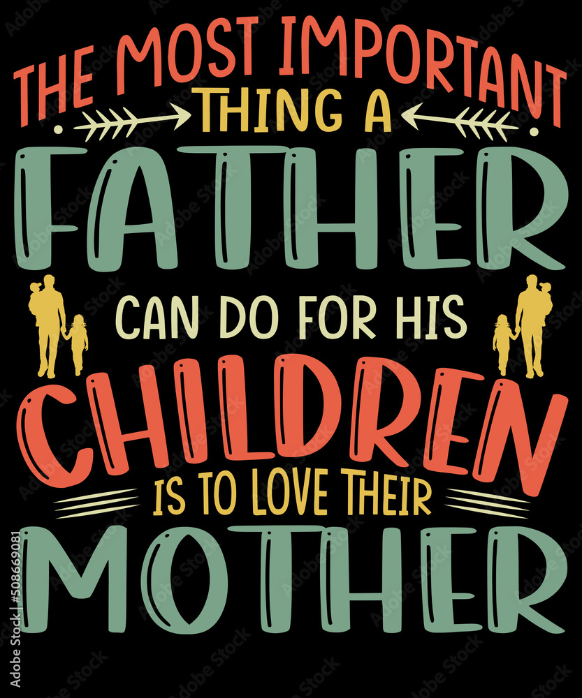 The most important thing a father can do for his children is to love their mother T-shirt design for Father lovers.