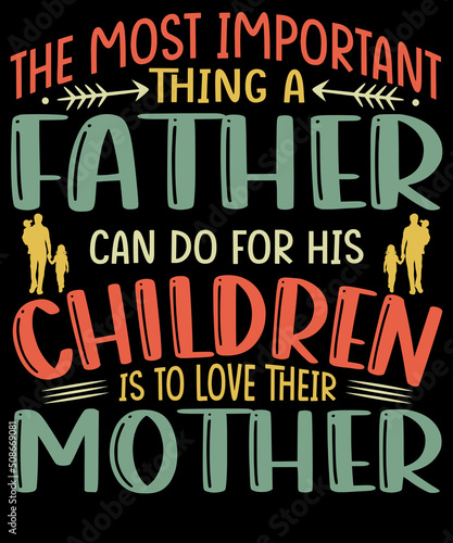 The most important thing a father can do for his children is to love their mother T-shirt design for Father lovers.