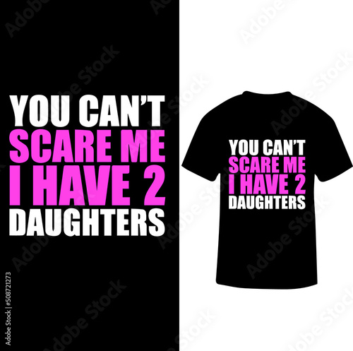 You can't scare me i have 2 daughters t-shirts Lover