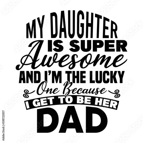 My daughter is super awesome and i'm the lucky one because i getto be her dad, his dad, my dad, father's day gift