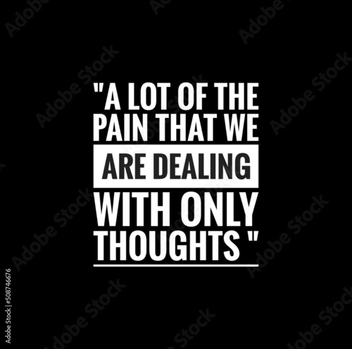 a lot of the pain that we are dealing with only thought ,meaningful mindset quote illustration on black background 