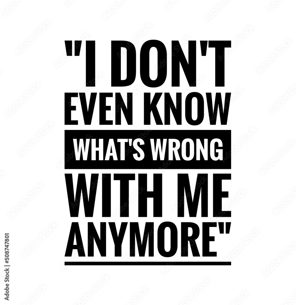 Fototapeta premium success quote on white ,i don't even know what is wrong with me anymore
