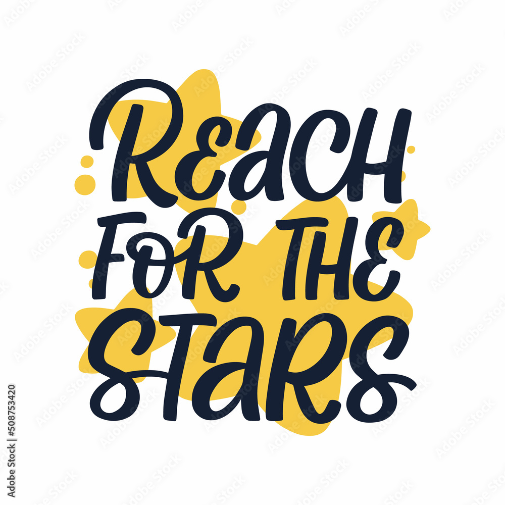 Hand drawn lettering quote. The inscription: Reach for the stars. Perfect design for greeting cards, posters, T-shirts, banners, print invitations.