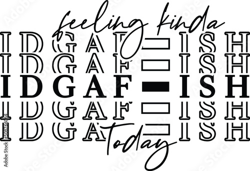 Feeling Kinda Idgaf-ish Today Vector Design