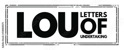 LOU Letters Of Undertaking - assurance by one party to another party that they will fulfil the obligation that had been previously agreed on, acronym text concept stamp