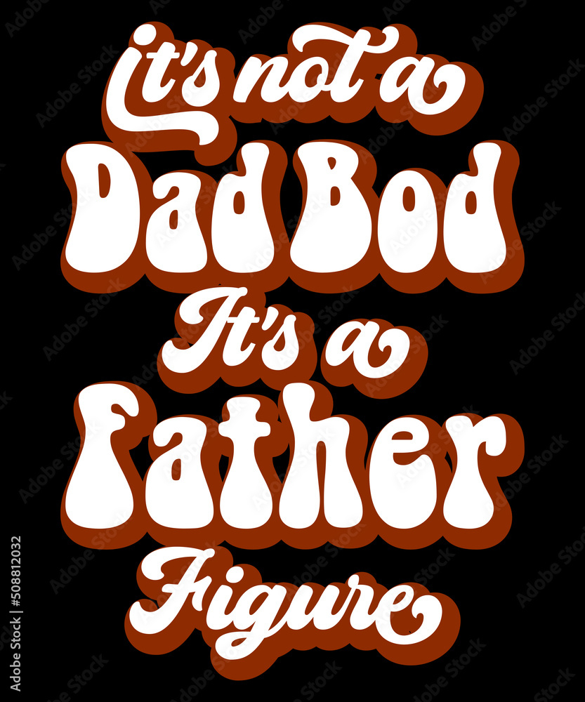 Mens It's Not A Dad Bod It's A Father Figure Typography Vintage T-Shirt Design