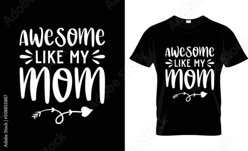It's awesome like my mom's t-Shirt design