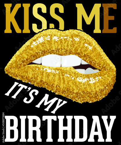 KISS ME IT'S MY BIRTHDAY
Welcome to my Design,
I am a specialized t-shirt Designer.

Description : 
✔ 100% Copy Right Free
✔ Trending Follow T-shirt Design. 
✔ 300 dpi regulation Source file
✔ Easy to