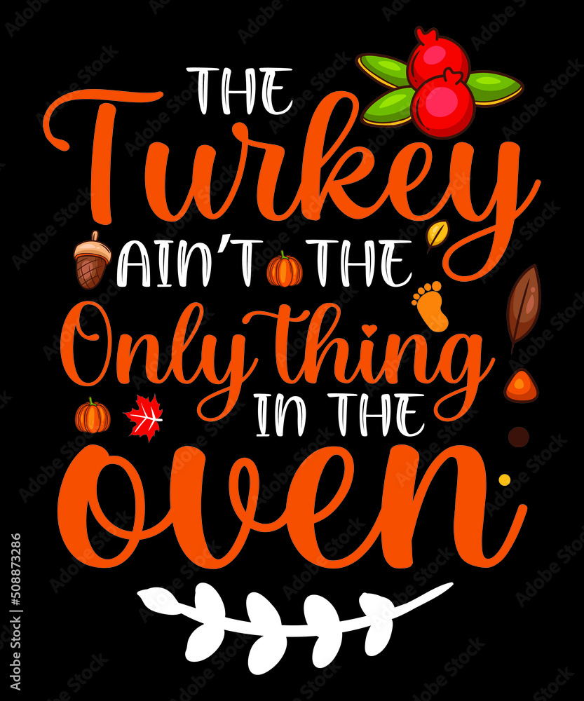The Turkey Aint the Only Thing in the oven

Description : 
✔ 100% Copy Right Free
✔ Trending Follow T-shirt Design. 
✔ 300 dpi regulation Source file
✔ Easy to modify and change color.