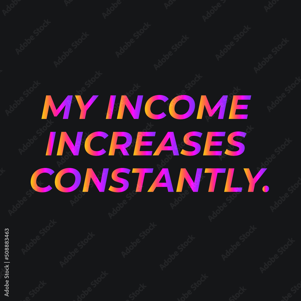 My Income increases affirmation vector template, law of attraction, home decoration, manifestation graphics My Income increases affirmation vector template, law of attraction, home decoration, manifestation graphics