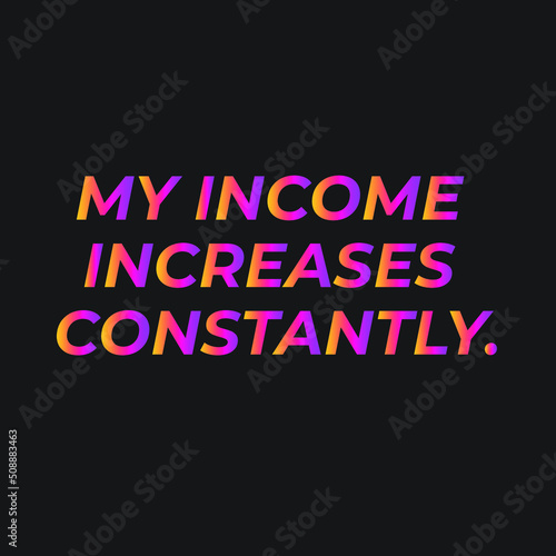 My Income increases affirmation vector template, law of attraction, home decoration, manifestation graphics
