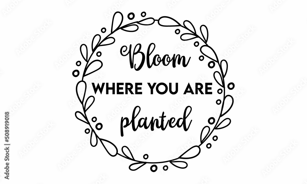 Bloom where you are planted SVG Design.