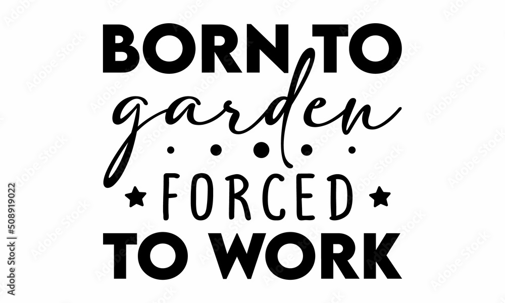 Born to garden forced to work SVG Design.