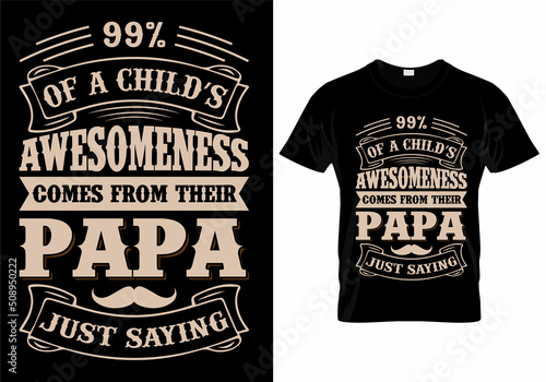 90% Of a Child's Awesomeness Comes From Their Papa Just Saying T-Shirt Design