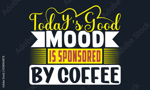 Today's good mood is sponsored by coffee- unique and trendy t-shirt design, Hand drawn lettering phrase, Calligraphy t-shirt design, Handwritten vector sign, EPS 10