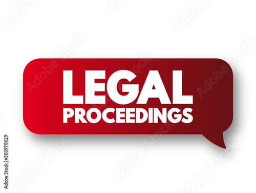 Legal Proceedings - activity that seeks to invoke the power of a tribunal in order to enforce a law, text concept message bubble
