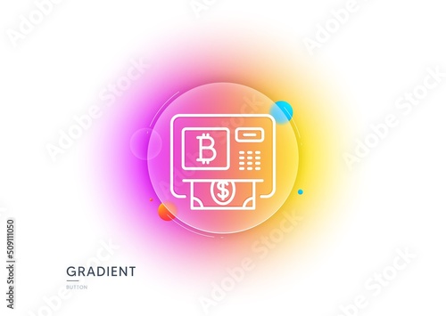 Bitcoin ATM line icon. Gradient blur button with glassmorphism. Cryptocurrency cash sign. Dollar money symbol. Transparent glass design. Bitcoin atm line icon. Vector