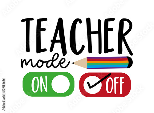Teacher mode off - funny slogan with pencil. Good for T Shirt print, poster, card, label, and other decoration.