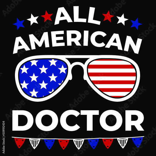 All American doctor, Happy 4th July shirt print template typography design for vector file.