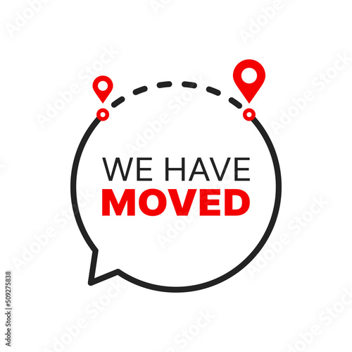 We have moved sign with vector location pins and speech bubble. Office or home new location icon, shop or store address change isolated symbol for business relocation announcement or moving service