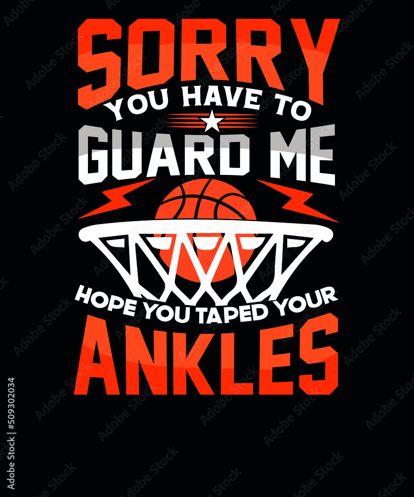 Sorry You Have To Guard Me Hope You Taped Your Ankles Basketball T-Shirt design