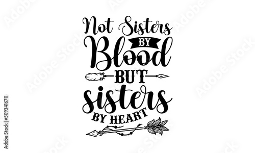 Not sisters by blood but sisters by heart - Best Friends t shirt design, Funny Quote EPS, Cut File For Cricut, Handmade calligraphy vector illustration, Hand written vector sign