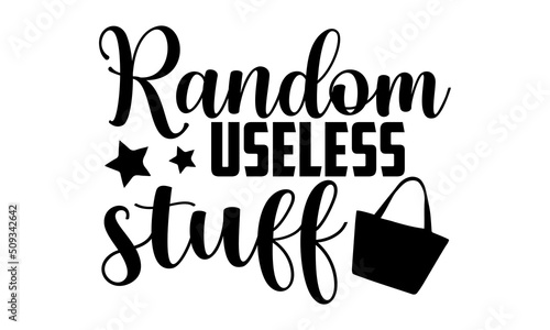 Random useless stuff - Tote Bag t shirt design, SVG Files for Cutting, Handmade calligraphy vector illustration, Hand written vector sign, EPS