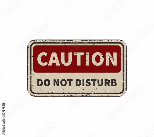 Caution do not disturb vintage rusty metal sign on a white background, vector illustration