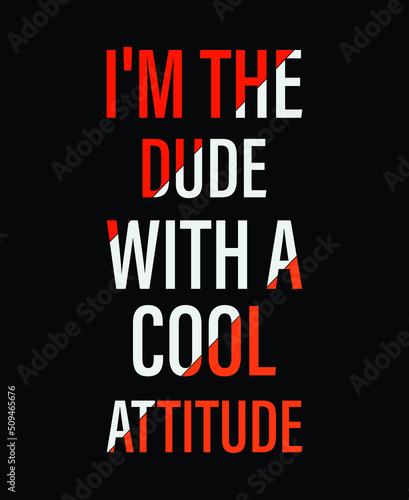 I'm the dude with a cool attitude Typography Print-ready inspirational and motivational posters, t-shirts, notebook cover design bags, cups, cards, flyers, stickers, and badges. vector file template