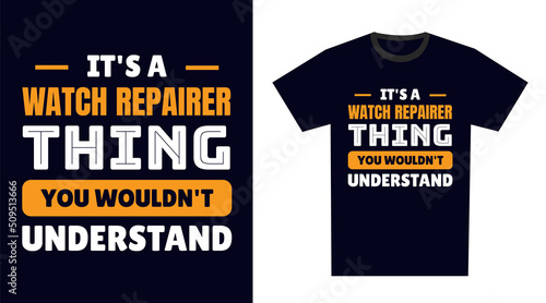 watch repairer T Shirt Design. It's a watch repairer Thing, You Wouldn't Understand