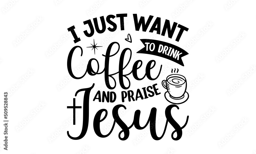 I just want to drink coffee and praise Jesus, Bible verse typography design , Hand drawn lettering phrase, Calligraphy t shirt design, antique monochrome religious vintage label, badge, crest for flay I just want to drink coffee and praise Jesus, Bible verse typography design , Hand drawn lettering phrase, Calligraphy t shirt design, antique monochrome religious vintage label, badge, crest for flay