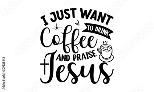 I just want to drink coffee and praise Jesus, Bible verse typography design , Hand drawn lettering phrase, Calligraphy t shirt design, antique monochrome religious vintage label, badge, crest for flay