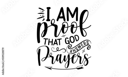 I am proof that gad answers prayers, Bible Verse t shirts design, Bible verse typography Design, Isolated on white background, svg Files for Cuttin, antique monochrome religious vintage label, badge, 